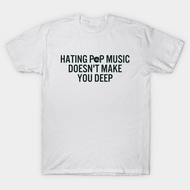 Hating Pop Music Doesn't Make You Deep T-Shirt by hippohost